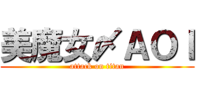 美魔女〆ＡＯＩ (attack on titan)