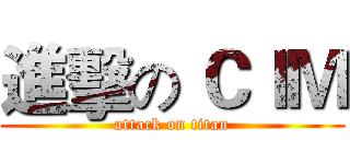 進擊の ＣＩＭ (attack on titan)