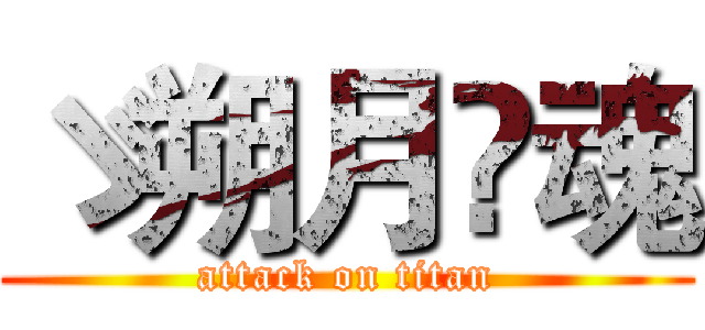ゞ朔月✗魂 (attack on titan)