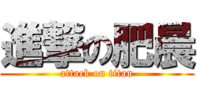 進撃の肥晨 (attack on titan)