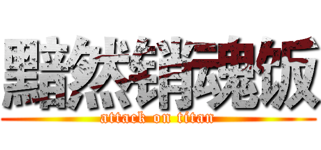 黯然销魂饭 (attack on titan)
