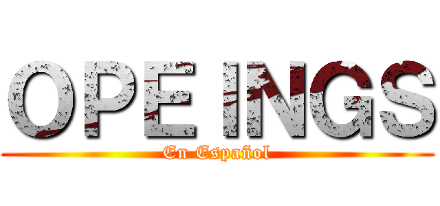 ＯＰＥＩＮＧＳ (En Español)