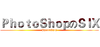 ＰｈｏｔｏＳｈｏｐのＳＩＸ (PhotoのShop)