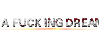 Ａ ＦＵＣＫＩＮＧ ＤＲＥＡＭ (CET-6)