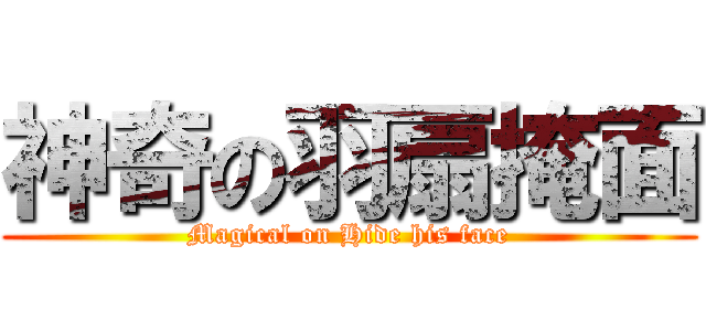 神奇の羽扇掩面 (Magical on Hide his face)