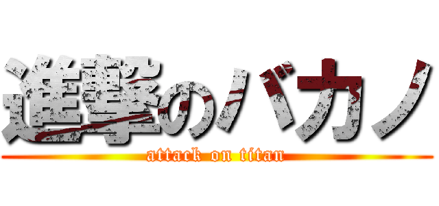 進撃のバカノ (attack on titan)