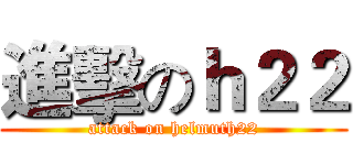 進擊のｈ２２ (attack on helmuth22)