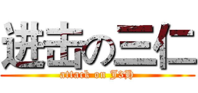 进击の三仁 (attack on J3H)