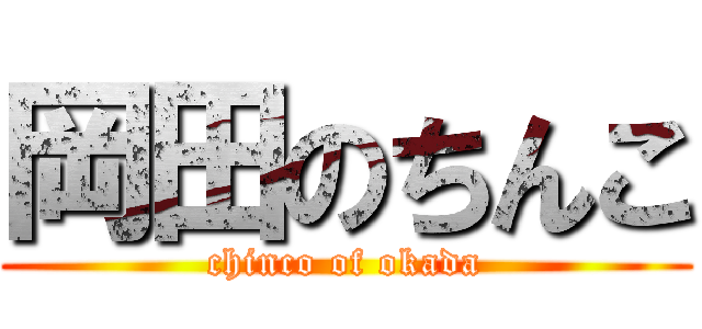 岡田のちんこ (chinco of okada)