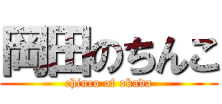 岡田のちんこ (chinco of okada)