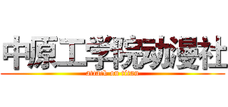 中原工学院动漫社 (attack on titan)
