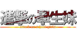 進撃の學生妹 (attack on school girls)