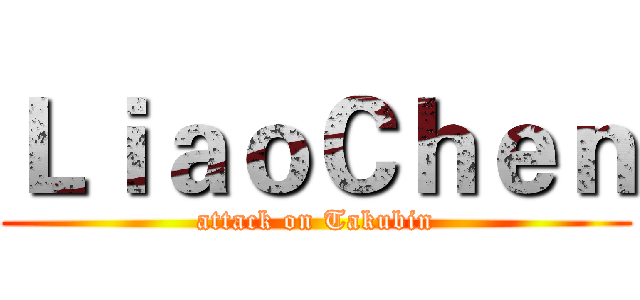 ＬｉａｏＣｈｅｎ (attack on Takubin)