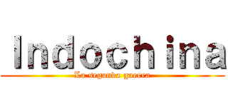 Ｉｎｄｏｃｈｉｎａ (La segunda guerra)