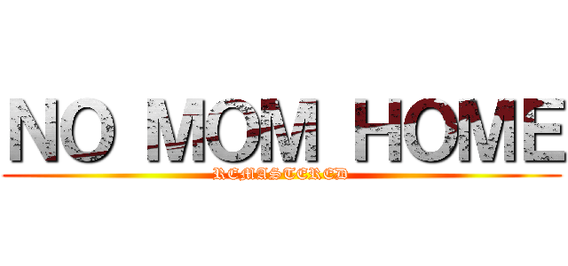 ＮＯ ＭＯＭ ＨＯＭＥ (REMASTERED)