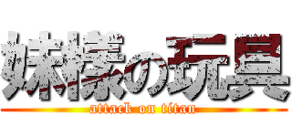 妹樣の玩具 (attack on titan)