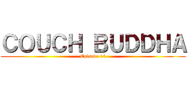 ＣＯＵＣＨ ＢＵＤＤＨＡ (Episode 14)