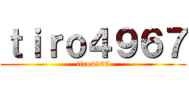 ｔｉｒｏ４９６７ (tiro4967)