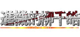 進機的柳千皓 (attack on titan)