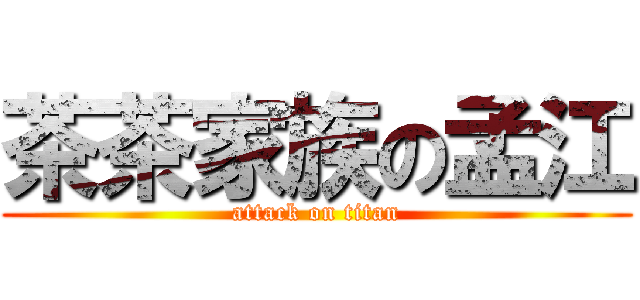 茶茶家族の孟江 (attack on titan)
