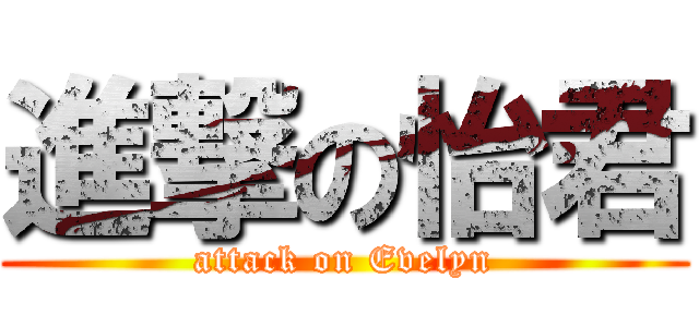 進撃の怡君 (attack on Evelyn)