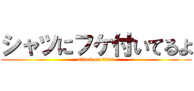 シャツにフケ付いてるよ (attack on titan)