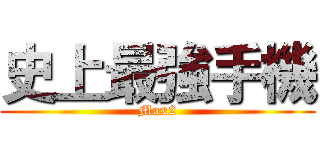 史上最強手機 (Max2)