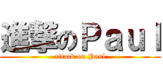 進撃のＰａｕｌ (attack on Paul)