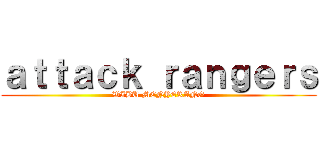 ａｔｔａｃｋ ｒａｎｇｅｒｓ (WIBU MENYERANG)
