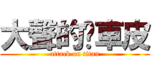 大聲的煞車皮 (attack on titan)