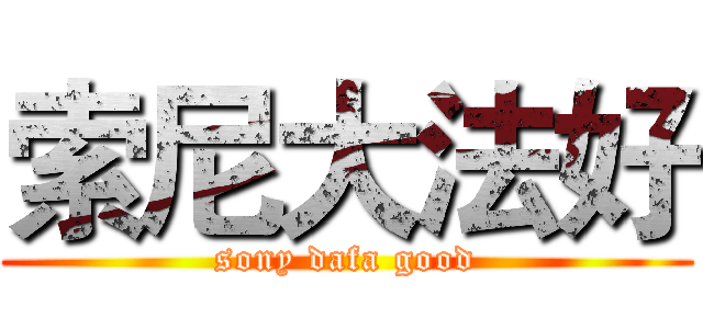索尼大法好 (sony dafa good)