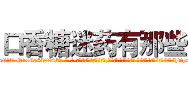 口香糖迷药有那些 (口香糖迷药有那些【电-话151x68344x817-Q1065427042元-吉-药-业】我们做的是长期生意,靠的是老客户长期支持 口香糖迷药有那些在发表了一篇http://sngk.net/PNtzKd

参考消息网我们做的是长期生意,靠的是老客户长期支持也许我们早该意识到，就连鲍勃·霍斯金斯（金球奖戏剧类电影男主角 
)