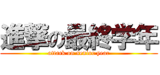 進撃の最終学年 (attack on senior year)