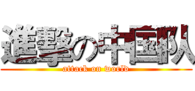 進擊の中国队 (attack on world)
