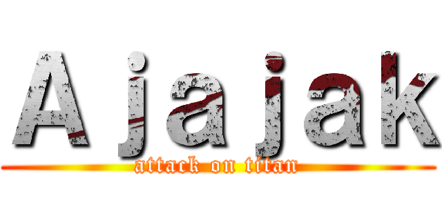 Ａｊａｊａｋ (attack on titan)