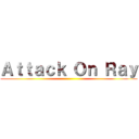 Ａｔｔａｃｋ Ｏｎ Ｒａｙ ()