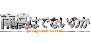 南高はでないのか (zako yamato minami)