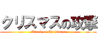 クリスマスの攻撃 (Attack on Christmas)