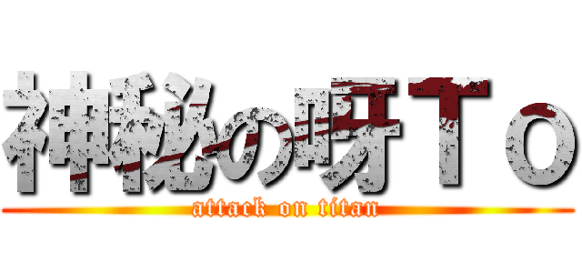神秘の呀Ｔｏ (attack on titan)