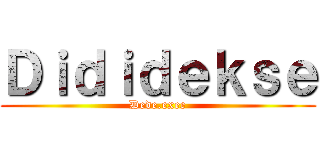 Ｄｉｄｉｄｅｋｓｅ (Dede.exee)
