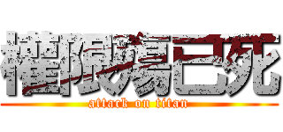 權限殤已死 (attack on titan)