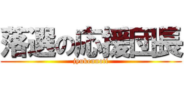 落選の応援団長 (jyukennoti)
