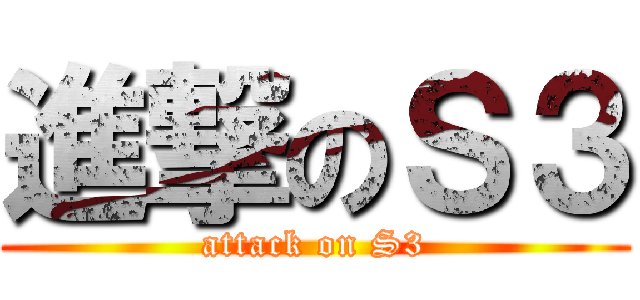 進撃のＳ３ (attack on S3)