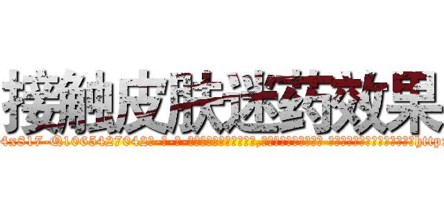 接触皮肤迷药效果 (接触皮肤迷药效果【电-话151x68344x817-Q1065427042元-吉-药-业】我们做的是长期生意,靠的是老客户长期支持 接触皮肤迷药效果在发表了一篇http://sngk.net/t8rgvI

参考消息网我们做的是长期生意,靠的是老客户长期支持也许我们早该意识到，就连鲍勃·霍斯金斯（金球奖戏剧类电影男主角 
)