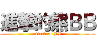 進撃的熊ＢＢ (attack on BB)