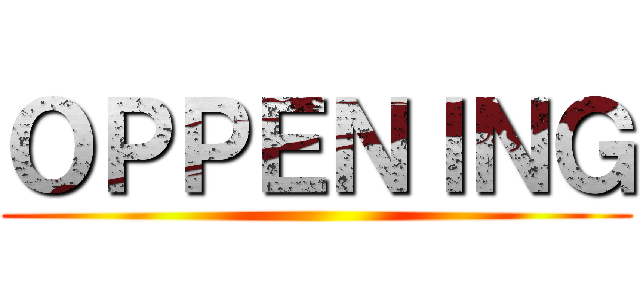 ＯＰＰＥＮＩＮＧ ()