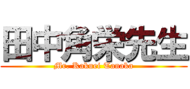 田中角栄先生 (Mr. Kakuei Tanaka)