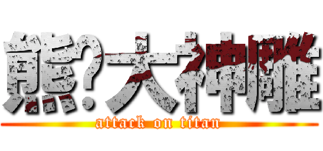 熊喵大神雕 (attack on titan)