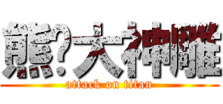 熊喵大神雕 (attack on titan)