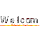 Ｗｅｌｃｏｍ  (Welcom to join us)